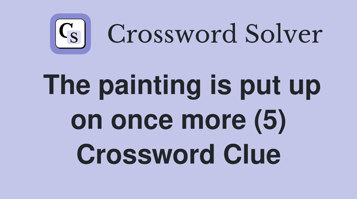 The painting is put up on once more (5) Crossword Clue