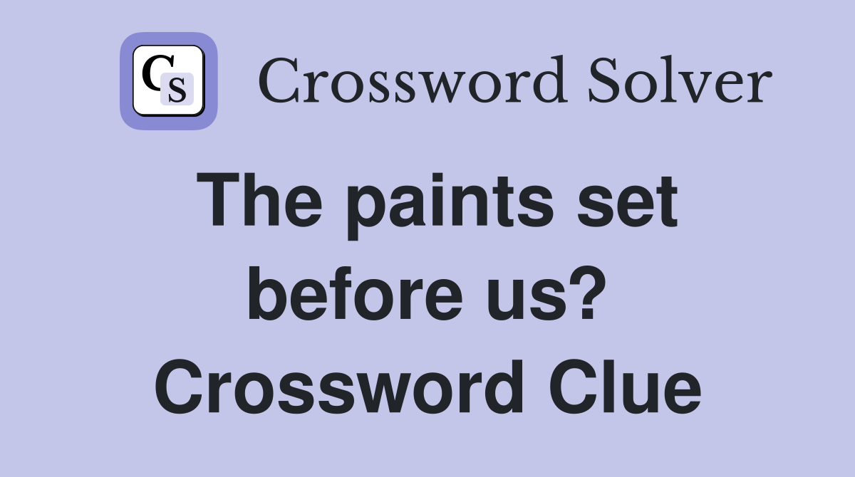 The paints set before us? Crossword Clue