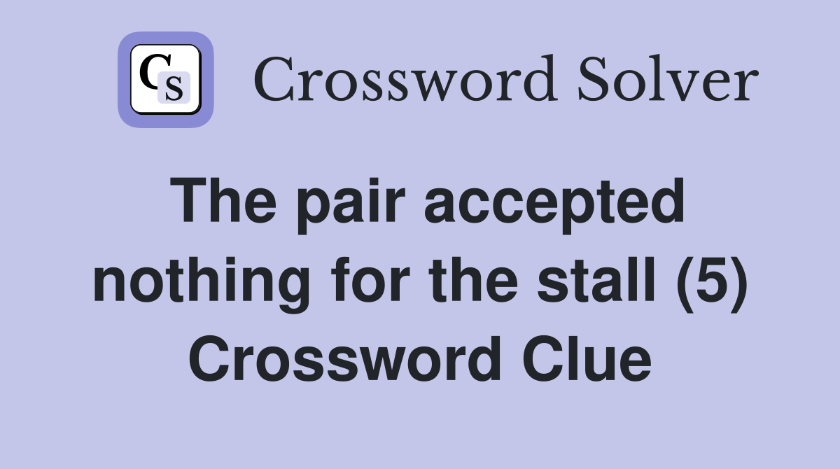 The pair accepted nothing for the stall (5) Crossword Clue