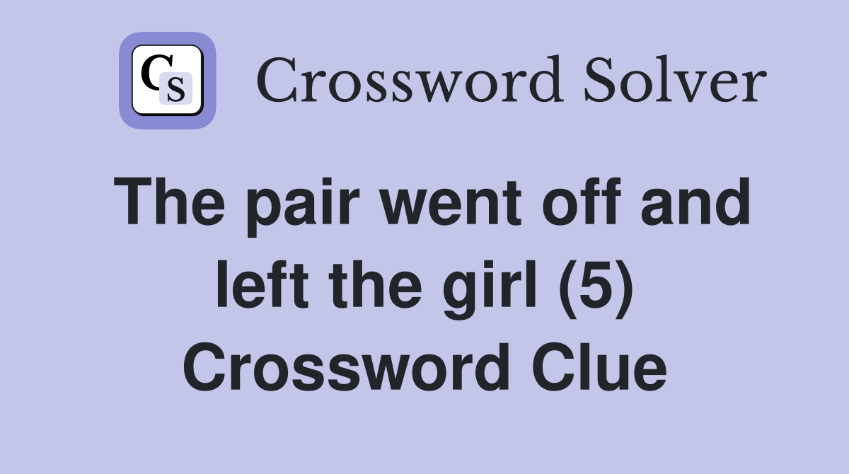 The pair went off and left the girl (5) Crossword Clue