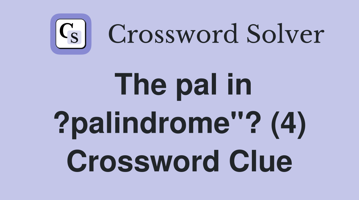 The pal in ?palindrome"? (4) Crossword Clue