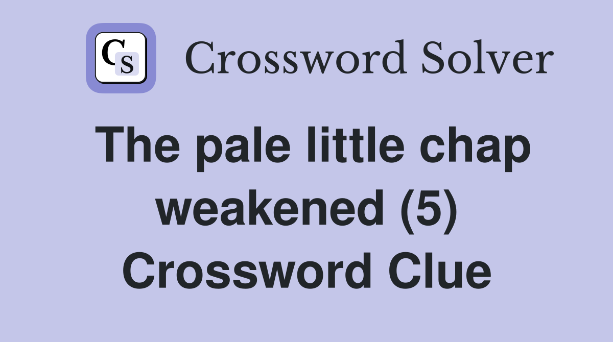 The pale little chap weakened (5) Crossword Clue