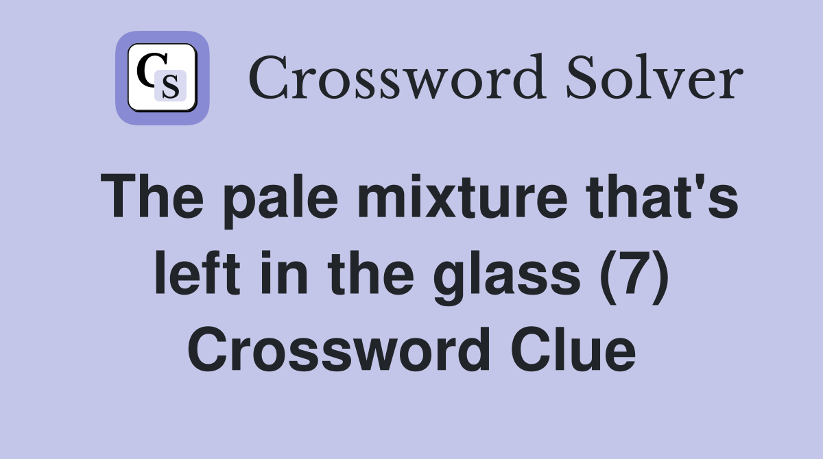 The pale mixture that's left in the glass (7) Crossword Clue