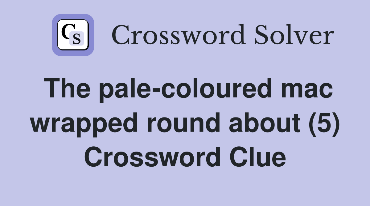 The pale-coloured mac wrapped round about (5) Crossword Clue