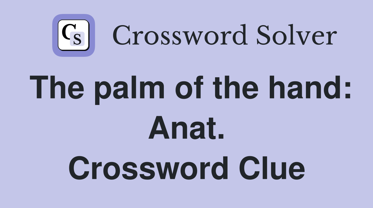 The palm of the hand: Anat. Crossword Clue