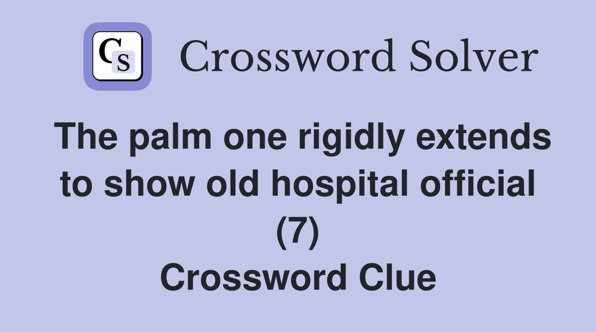 The palm one rigidly extends to show old hospital official (7) Crossword Clue