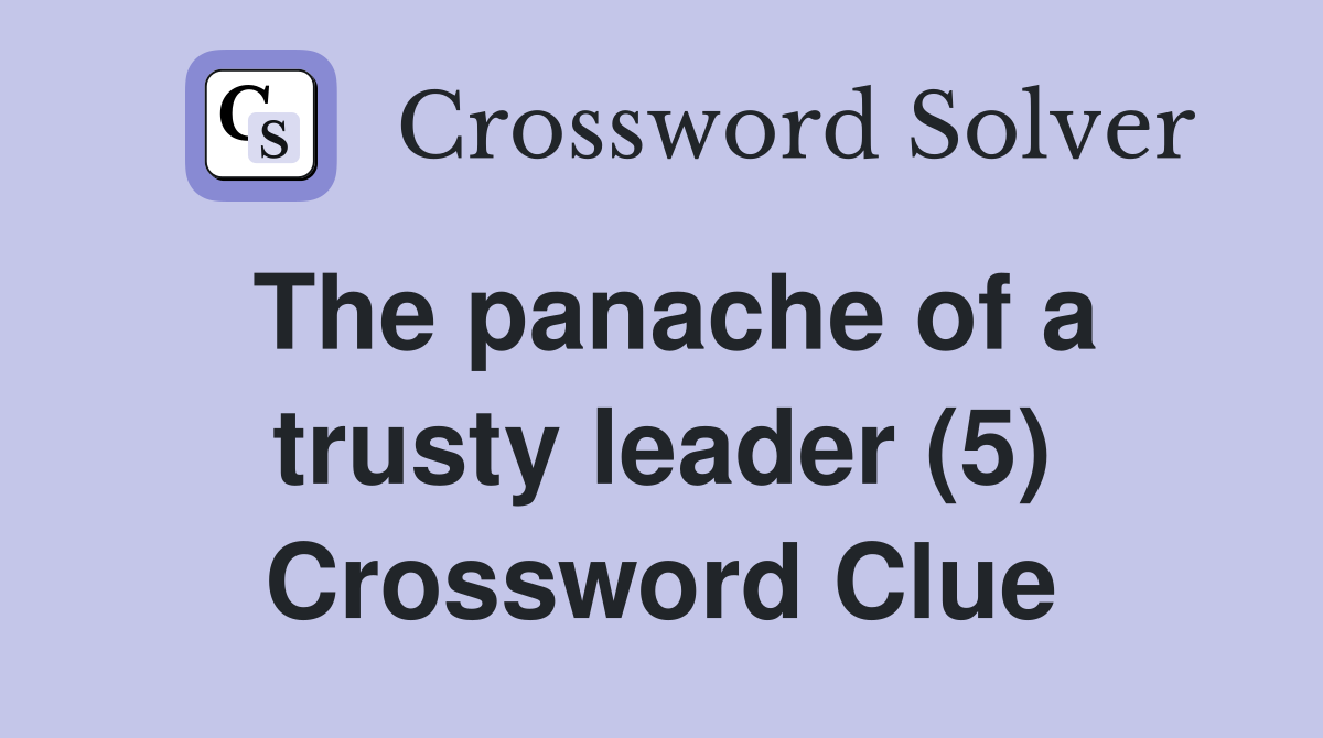 The panache of a trusty leader (5) Crossword Clue