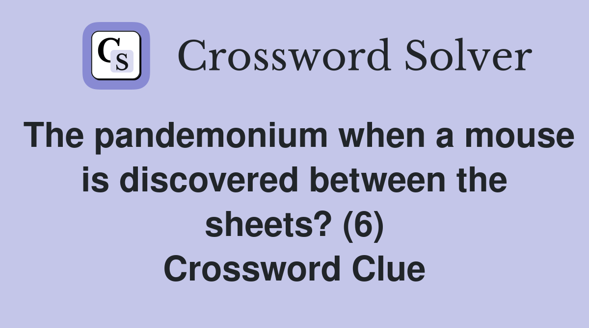 The pandemonium when a mouse is discovered between the sheets? (6) Crossword Clue