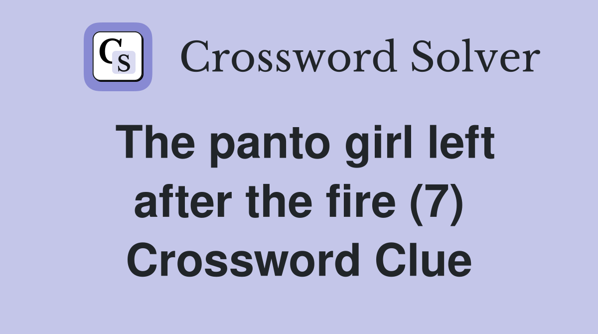 The panto girl left after the fire (7) Crossword Clue