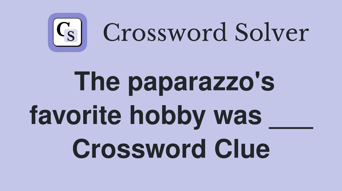 The paparazzo's favorite hobby was ___ Crossword Clue