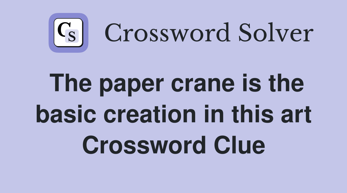 The paper crane is the basic creation in this art Crossword Clue