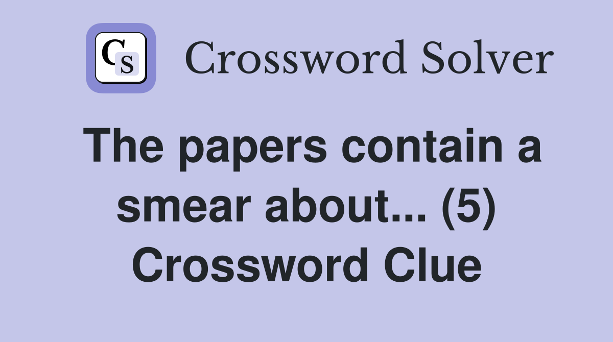 The papers contain a smear about... (5) Crossword Clue