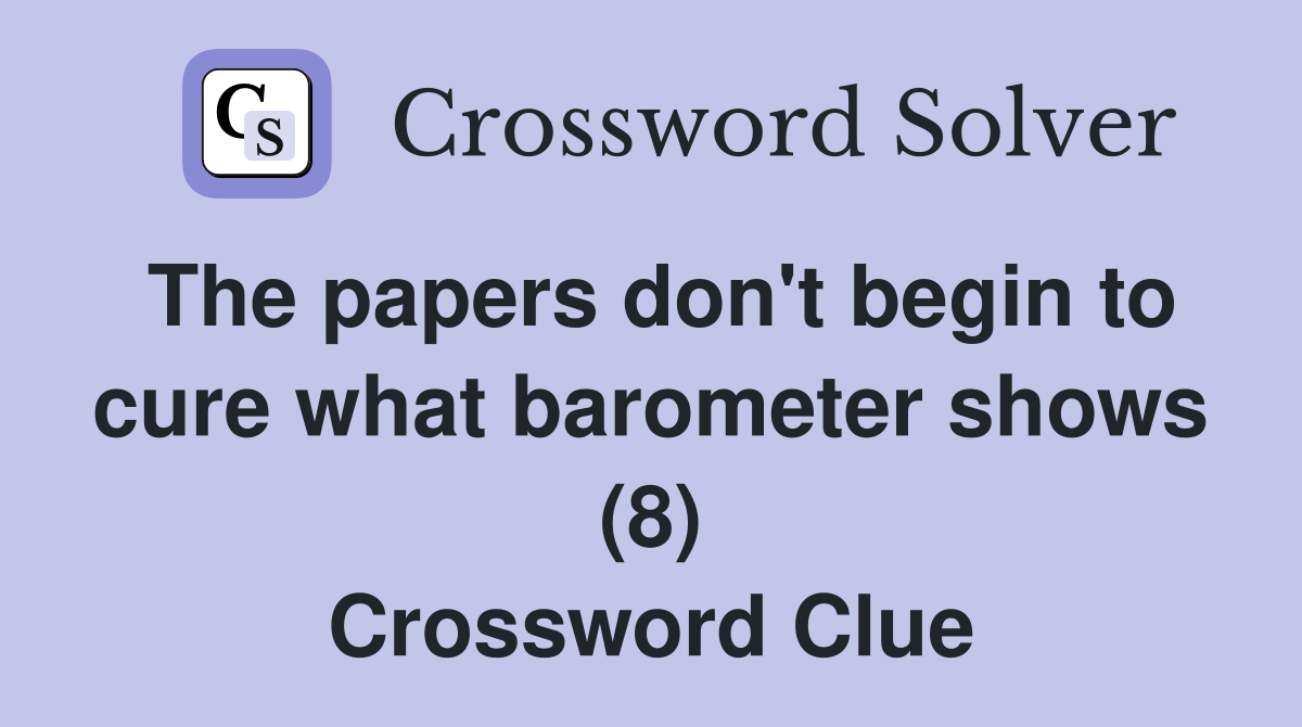 The papers don't begin to cure what barometer shows (8) Crossword Clue