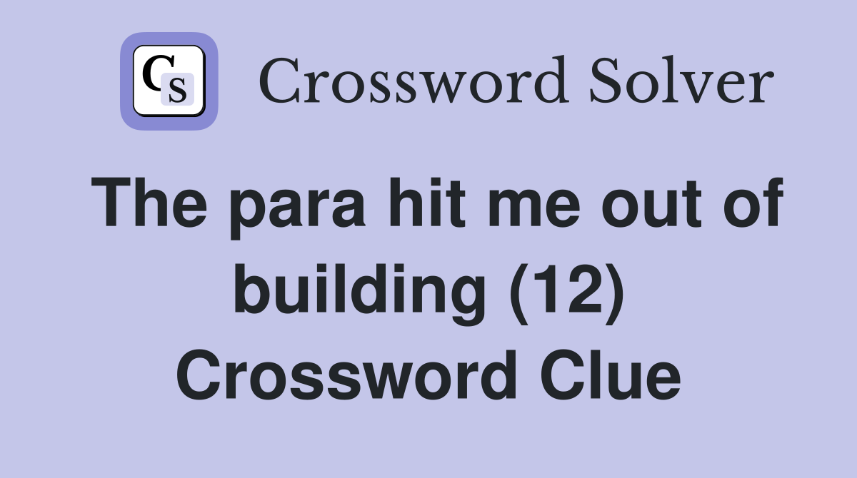 The para hit me out of building (12) Crossword Clue
