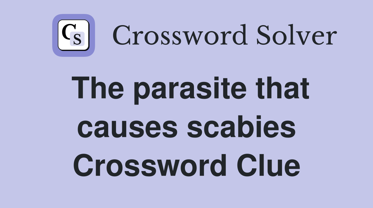 The parasite that causes scabies Crossword Clue