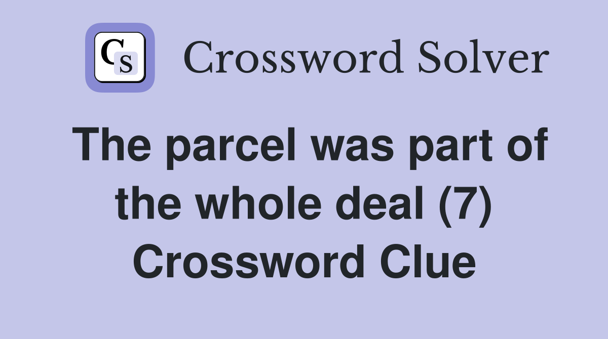 The parcel was part of the whole deal (7) Crossword Clue