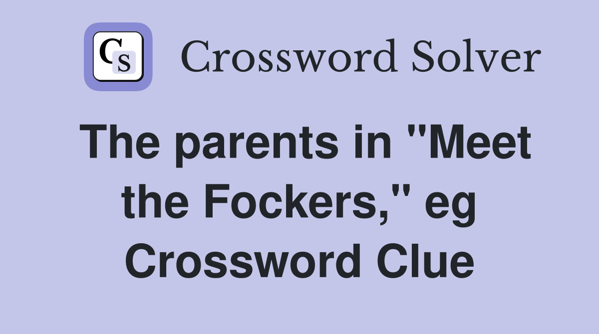 The parents in "Meet the Fockers," eg Crossword Clue