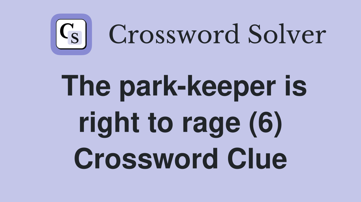 The park-keeper is right to rage (6) Crossword Clue