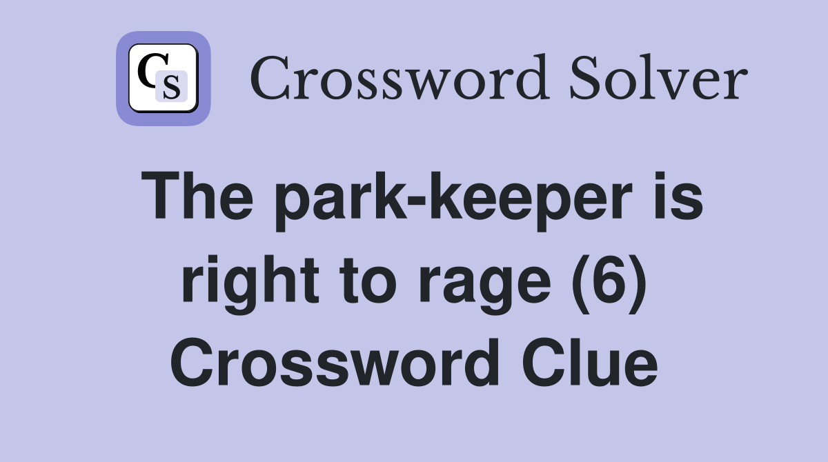 The park-keeper is right to rage (6) - Crossword Clue Answers ...