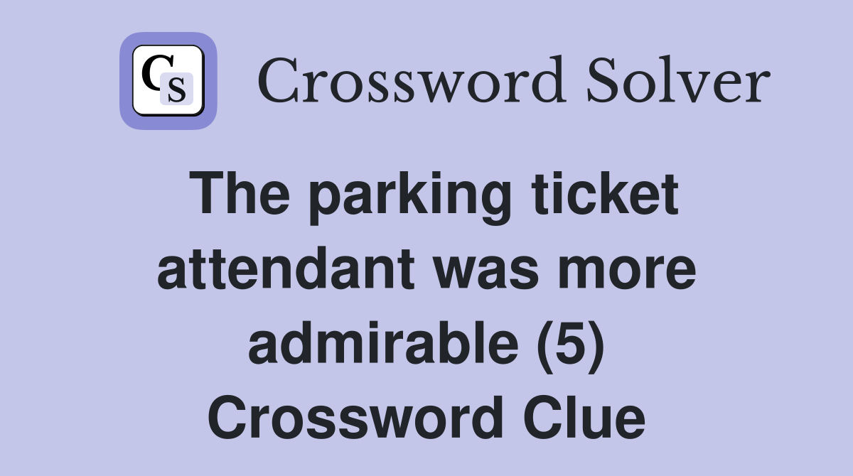 The parking ticket attendant was more admirable (5) Crossword Clue