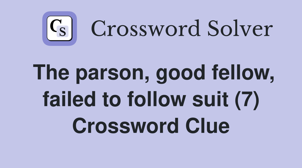 The parson, good fellow, failed to follow suit (7) Crossword Clue