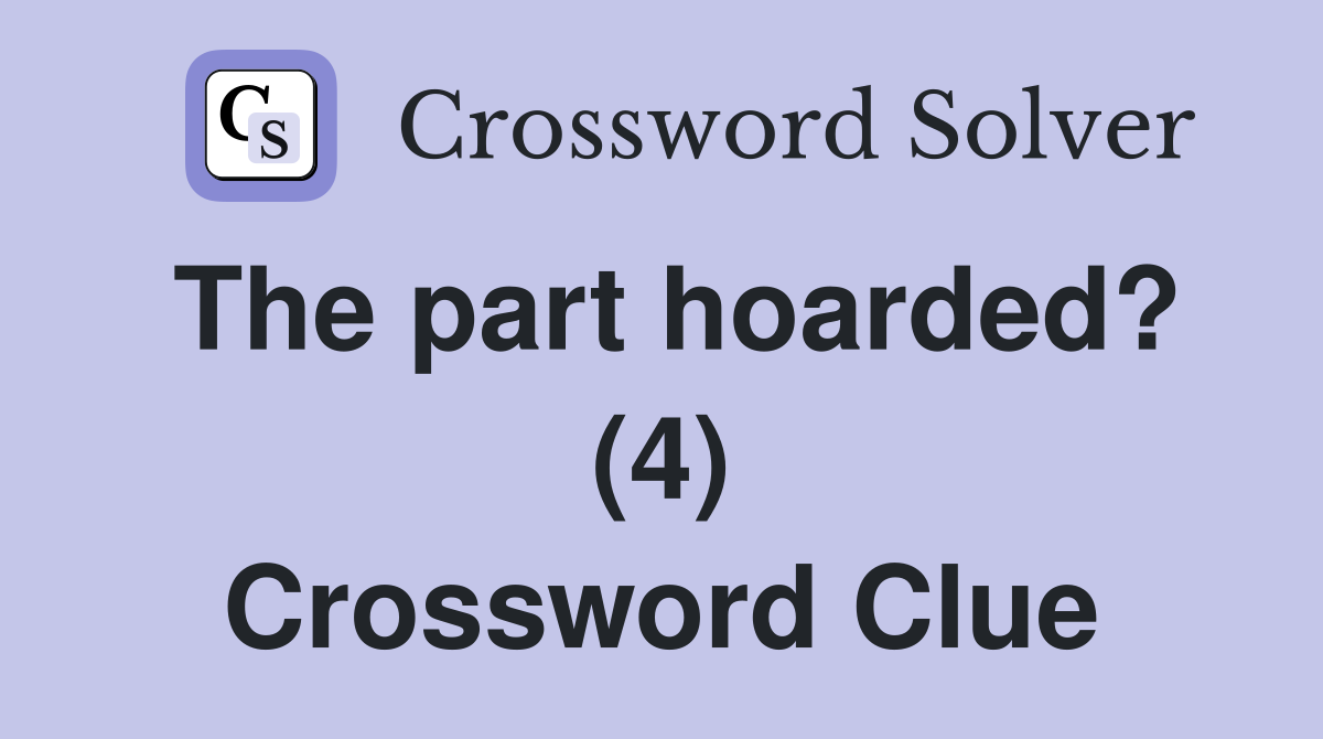 The part hoarded? (4) Crossword Clue