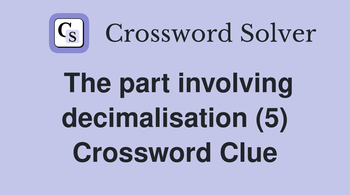 The part involving decimalisation (5) Crossword Clue