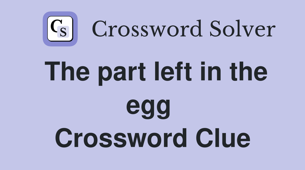 The part left in the egg  Crossword Clue