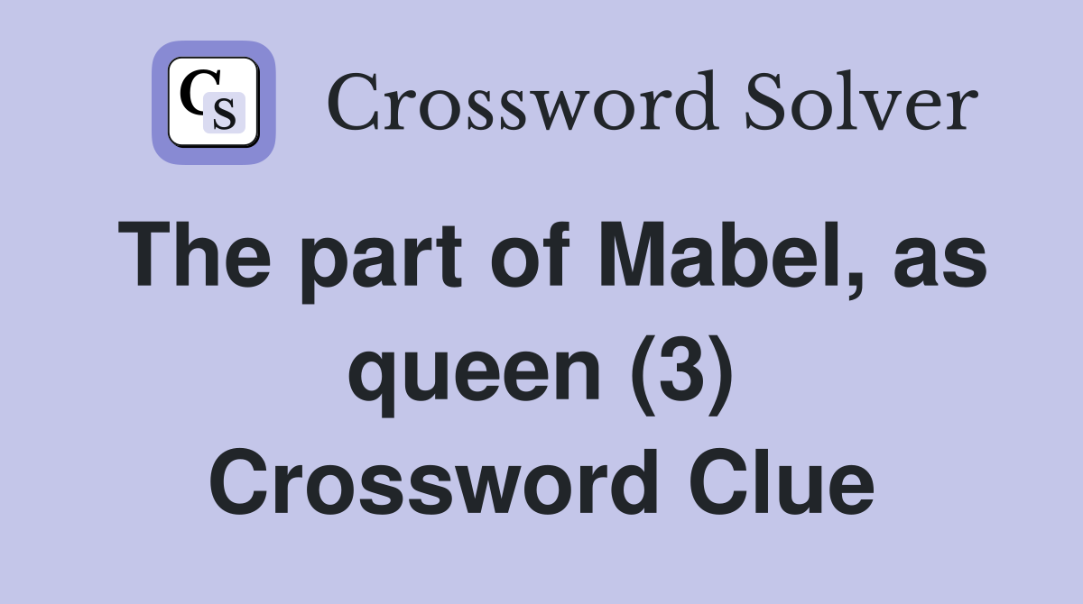 The part of Mabel, as queen (3) Crossword Clue