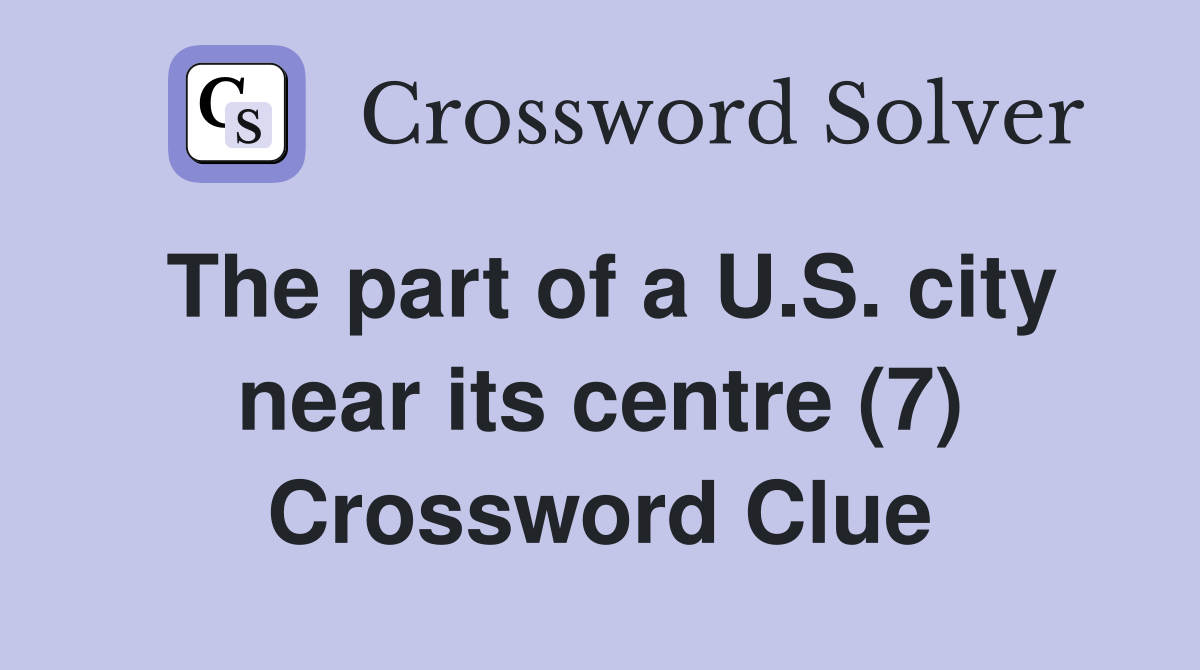 The part of a U.S. city near its centre (7) Crossword Clue