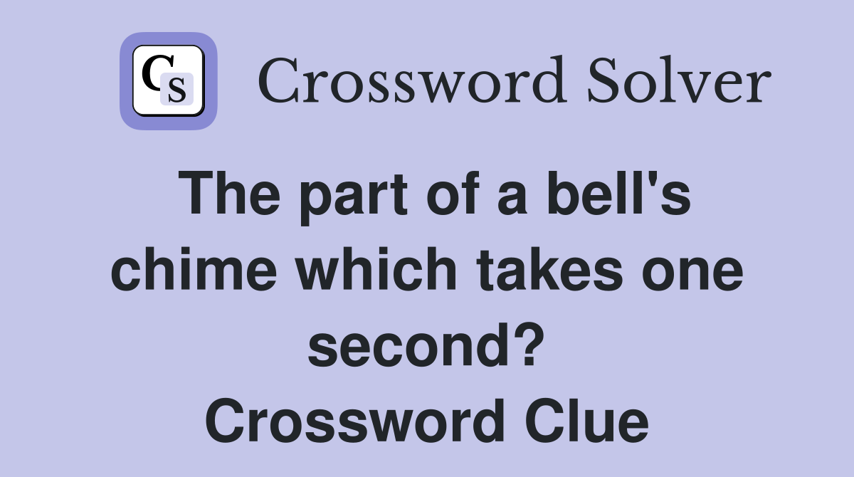 The part of a bell's chime which takes one second? Crossword Clue