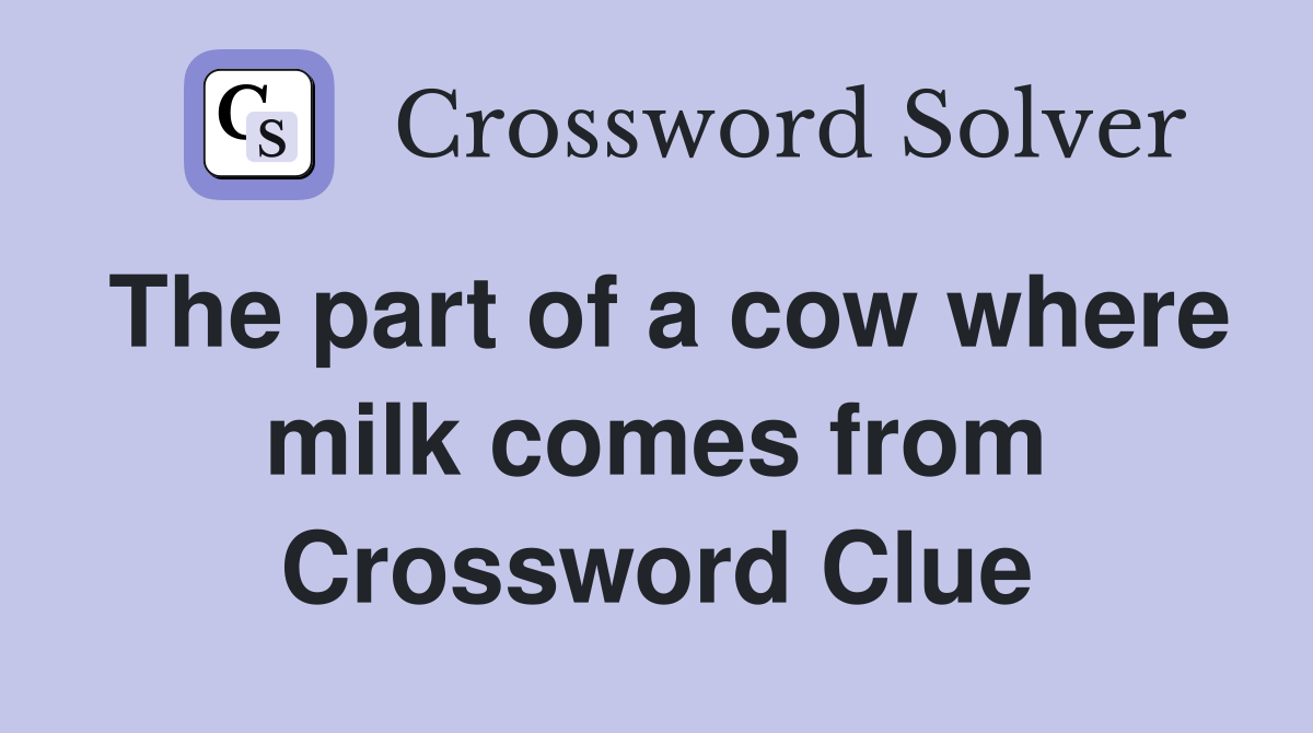 The part of a cow where milk comes from Crossword Clue