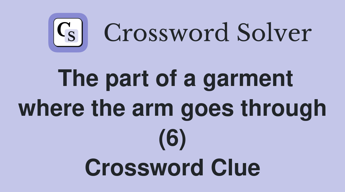 The part of a garment where the arm goes through (6) Crossword Clue