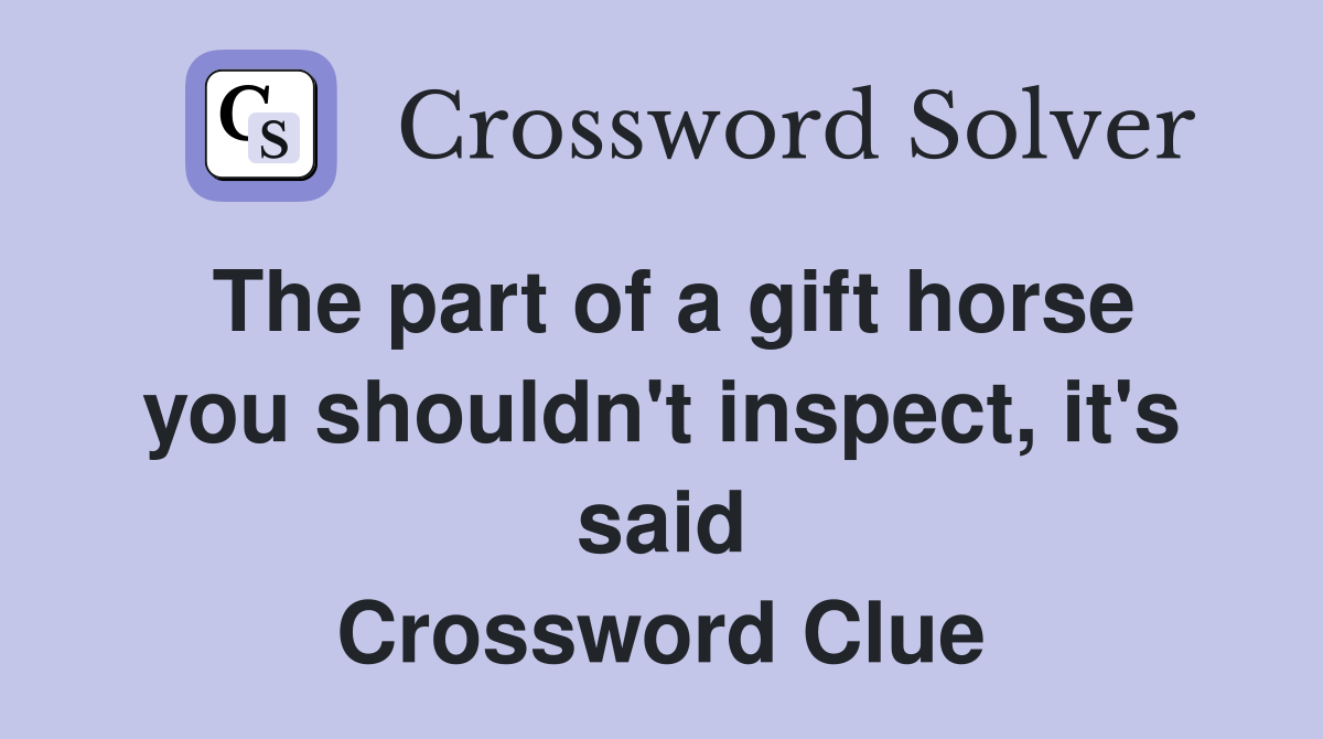 The part of a gift horse you shouldn't inspect, it's said Crossword Clue