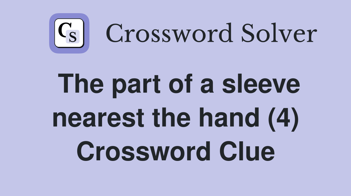 The part of a sleeve nearest the hand (4) Crossword Clue