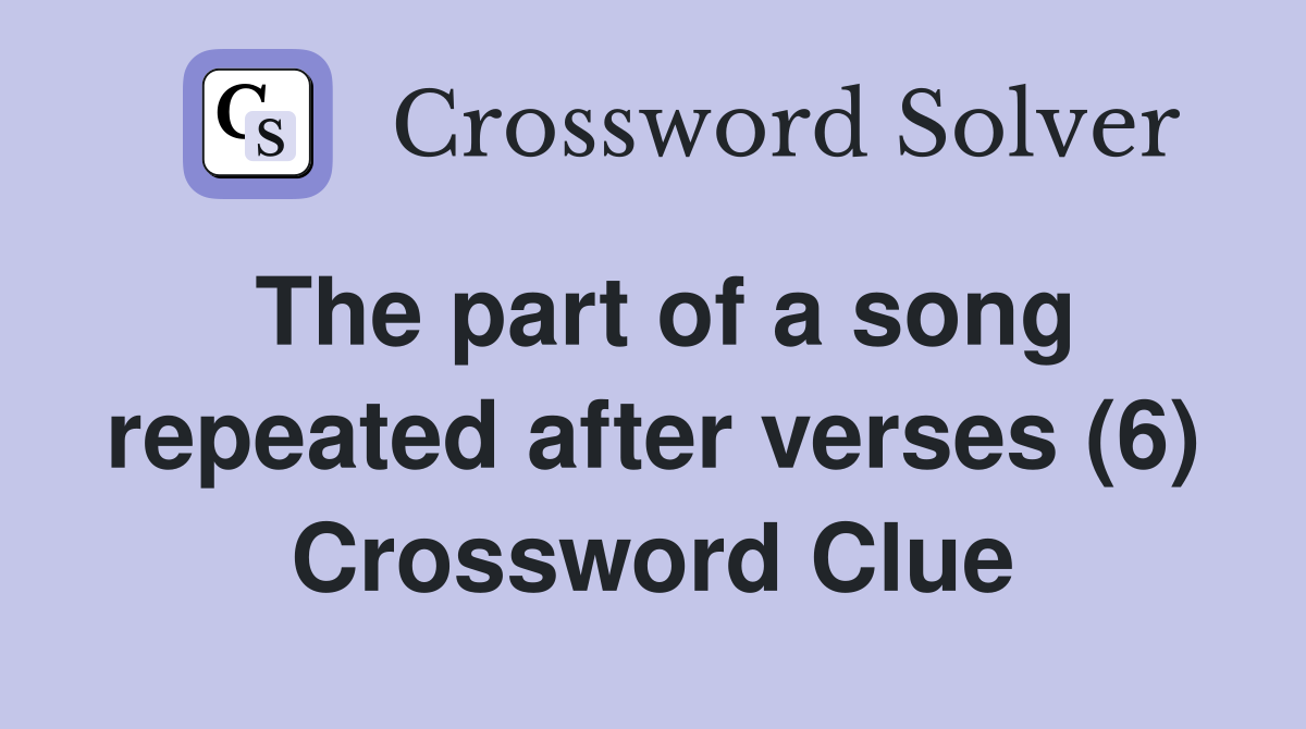 The part of a song repeated after verses (6) Crossword Clue