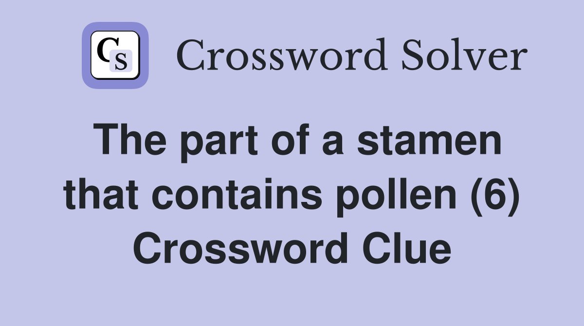 The part of a stamen that contains pollen (6) Crossword Clue