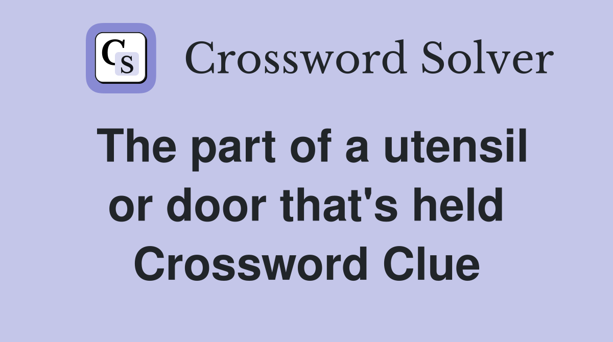 The part of a utensil or door that's held Crossword Clue