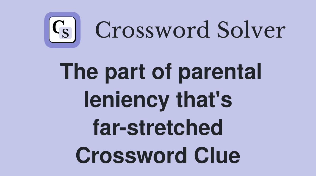 The part of parental leniency that's far-stretched Crossword Clue
