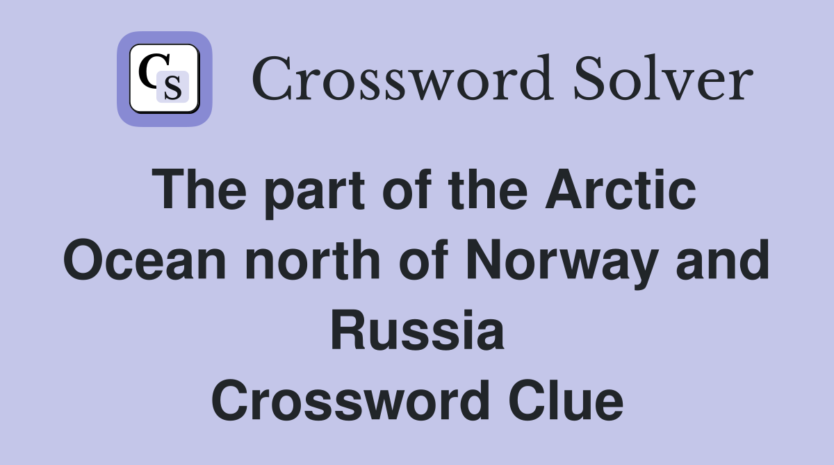 The part of the Arctic Ocean north of Norway and Russia Crossword Clue