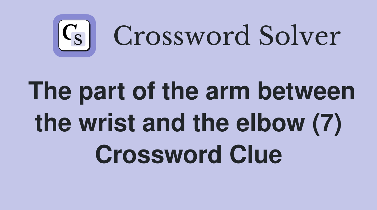 The part of the arm between the wrist and the elbow (7) Crossword Clue