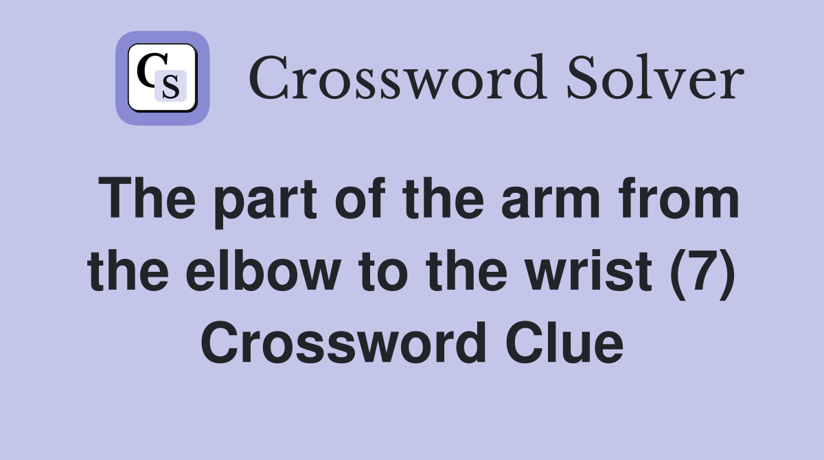 The part of the arm from the elbow to the wrist (7) Crossword Clue