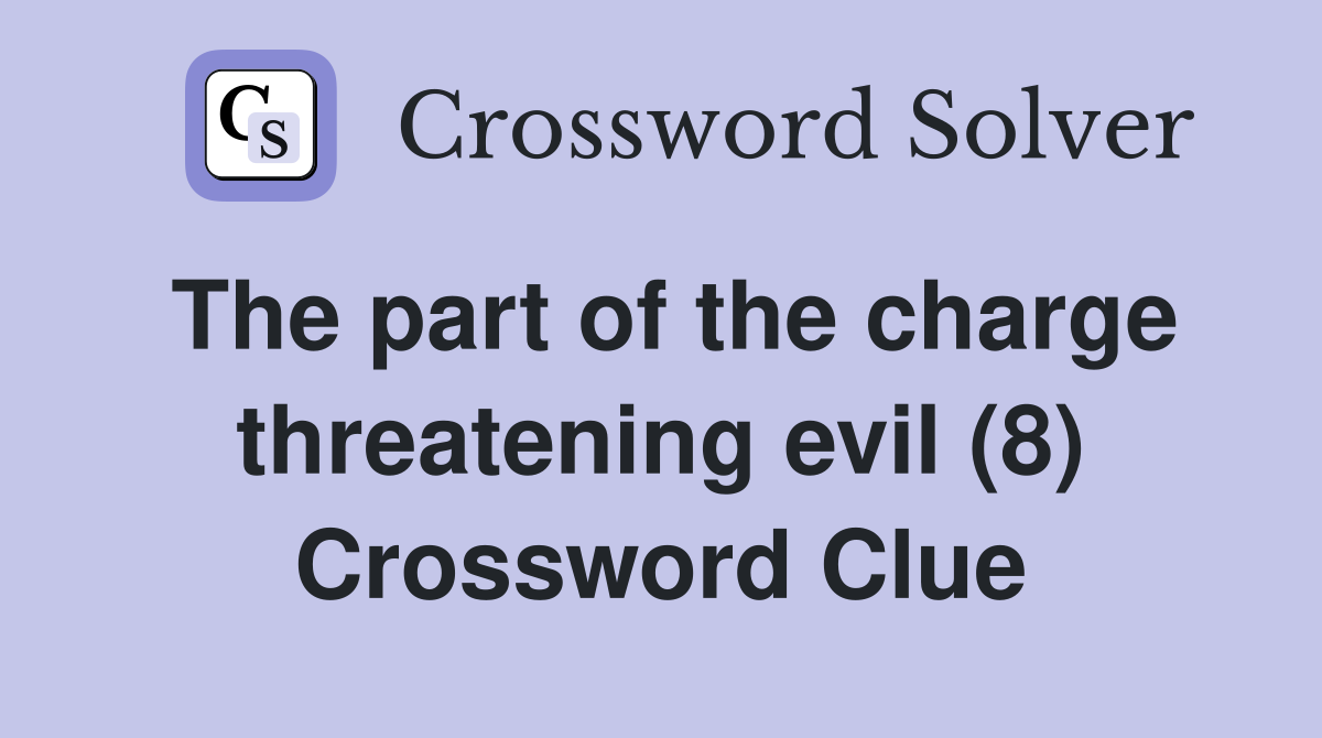 The part of the charge threatening evil (8) Crossword Clue