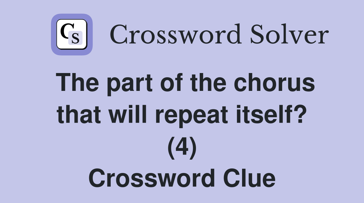The part of the chorus that will repeat itself? (4) Crossword Clue