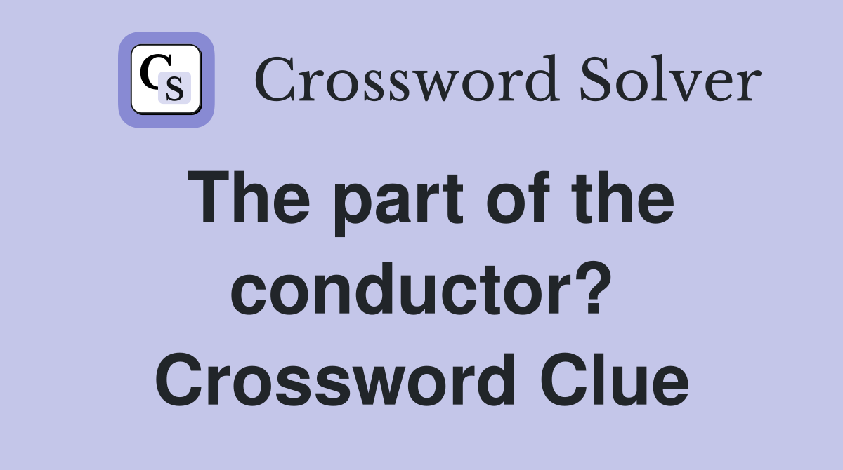 The part of the conductor? Crossword Clue