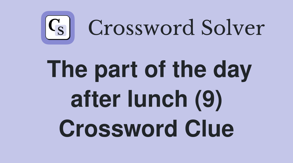 The part of the day after lunch (9) Crossword Clue