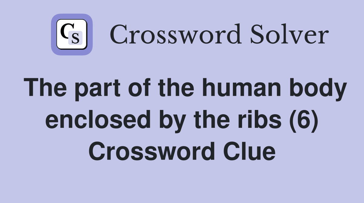 The part of the human body enclosed by the ribs (6) Crossword Clue