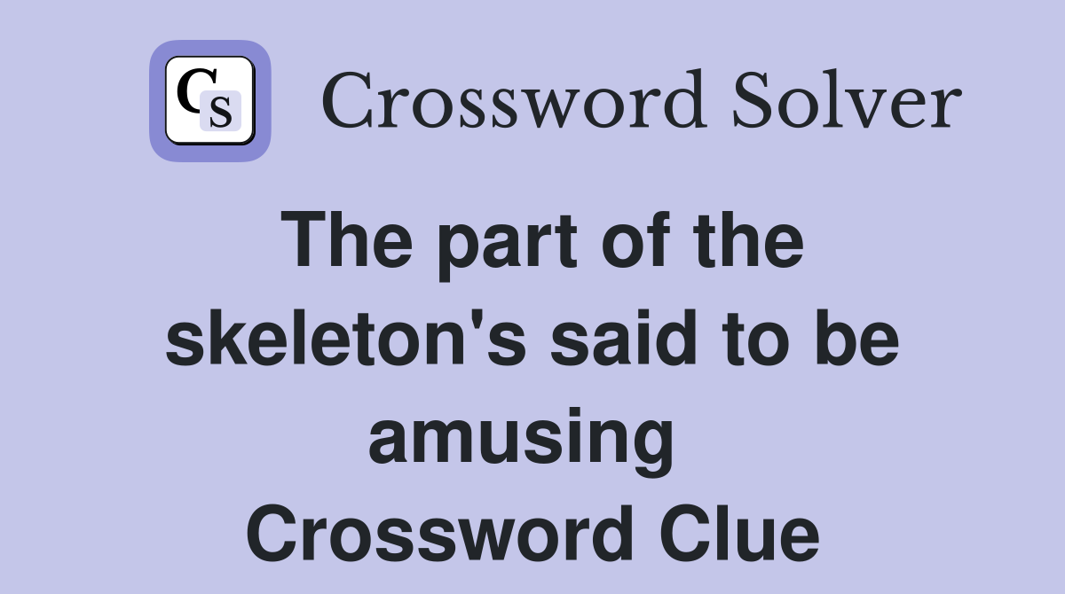 The part of the skeleton's said to be amusing  Crossword Clue