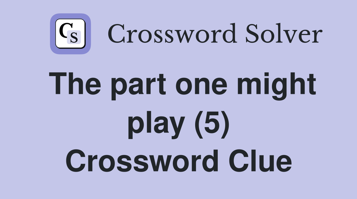 The part one might play (5) Crossword Clue