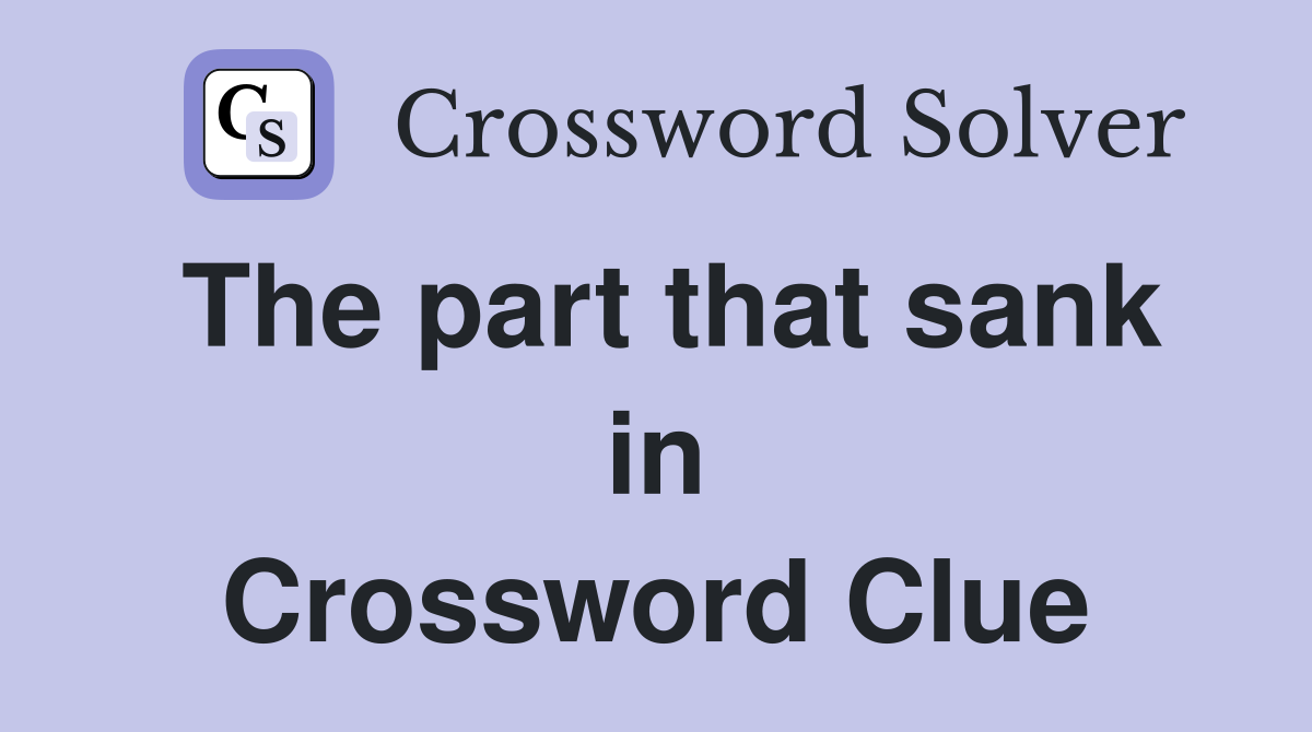 The part that sank in Crossword Clue
